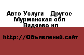 Авто Услуги - Другое. Мурманская обл.,Видяево нп